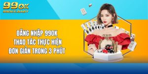 đăng nhập 99ok thao tác thực hiện đơn giản trong 3 phút