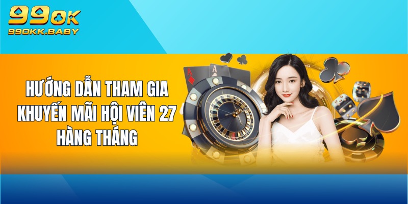 Hướng dẫn tham gia khuyến mãi hội viên 27 hàng tháng