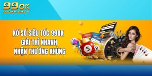 xổ số siêu tốc 99ok giải trí nhanh nhận thưởng khủng