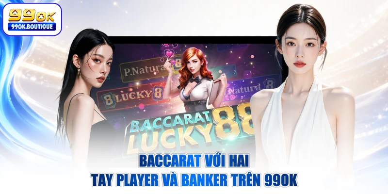 Baccarat với hai tay Player và Banker trên 99OK