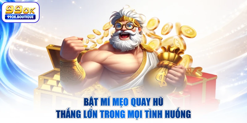 Bật mí mẹo quay hũ thắng lớn trong mọi tình huống