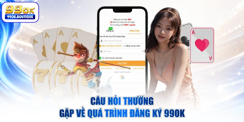 Câu hỏi thường gặp về quá trình đăng ký 99OK