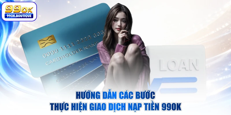 Hướng dẫn các bước thực hiện giao dịch nạp tiền 99OK
