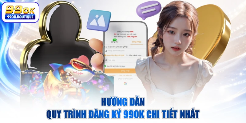 Hướng dẫn quy trình đăng ký 99OK chi tiết nhất