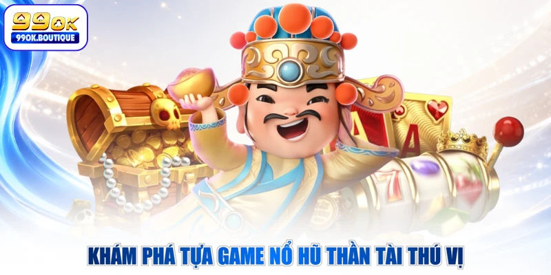 Khám phá tựa game nổ hũ thần tài thú vị