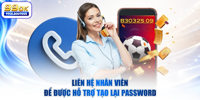 Liên hệ nhân viên để được hỗ trợ tạo lại password