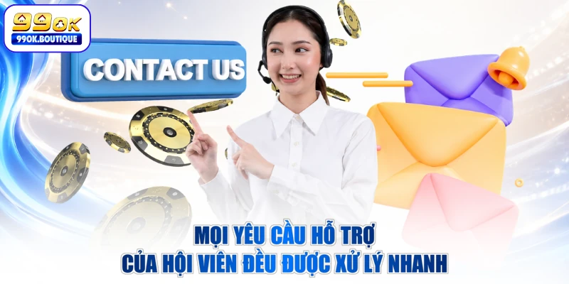 Mọi yêu cầu hỗ trợ của hội viên đều được xử lý nhanh
