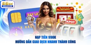 Nạp Tiền 99OK - Hướng Dẫn Giao Dịch Nhanh Thành Công