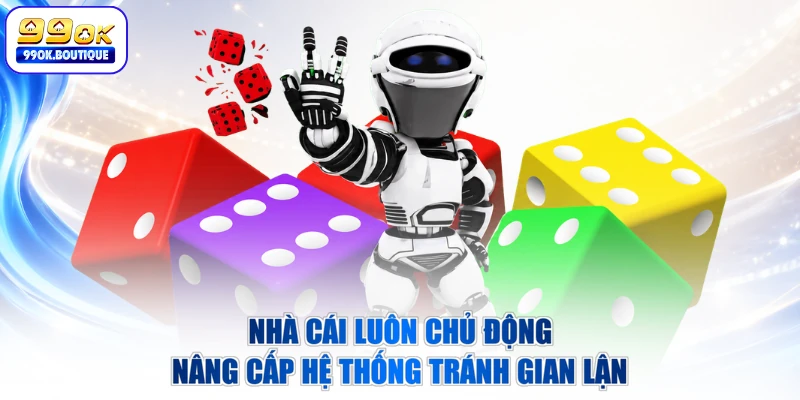 Nhà cái luôn chủ động nâng cấp hệ thống tránh gian lận