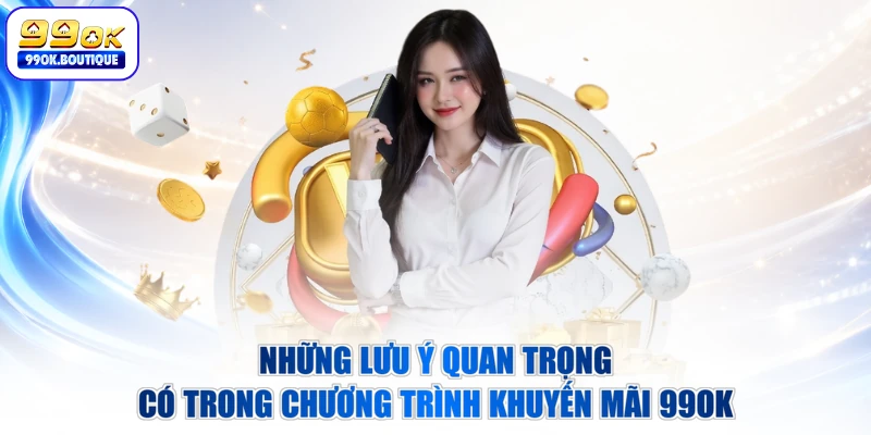 Những lưu ý quan trọng có trong chương trình khuyến mãi 99OK