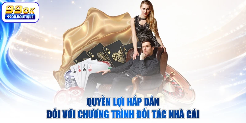Quyền lợi hấp dẫn đối với chương trình đối tác nhà cái